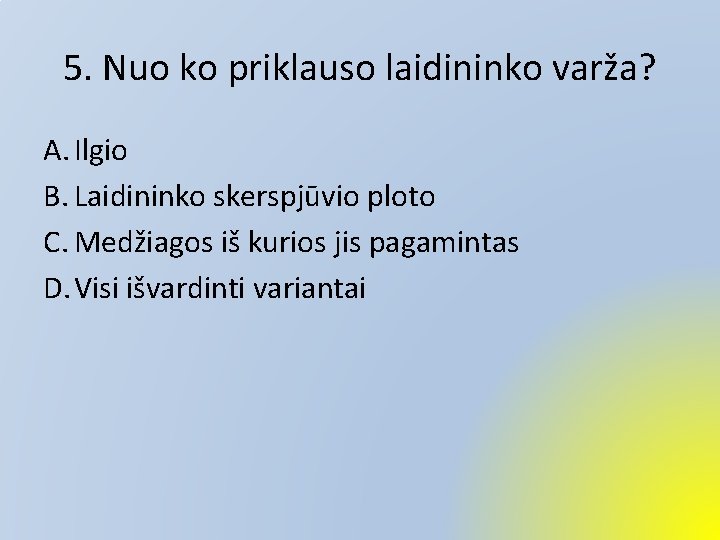 5. Nuo ko priklauso laidininko varža? A. Ilgio B. Laidininko skerspjūvio ploto C. Medžiagos