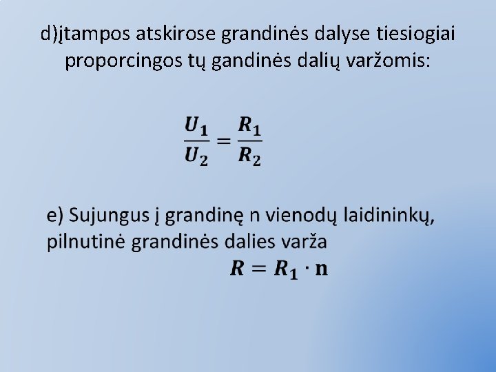 d)įtampos atskirose grandinės dalyse tiesiogiai proporcingos tų gandinės dalių varžomis: • 