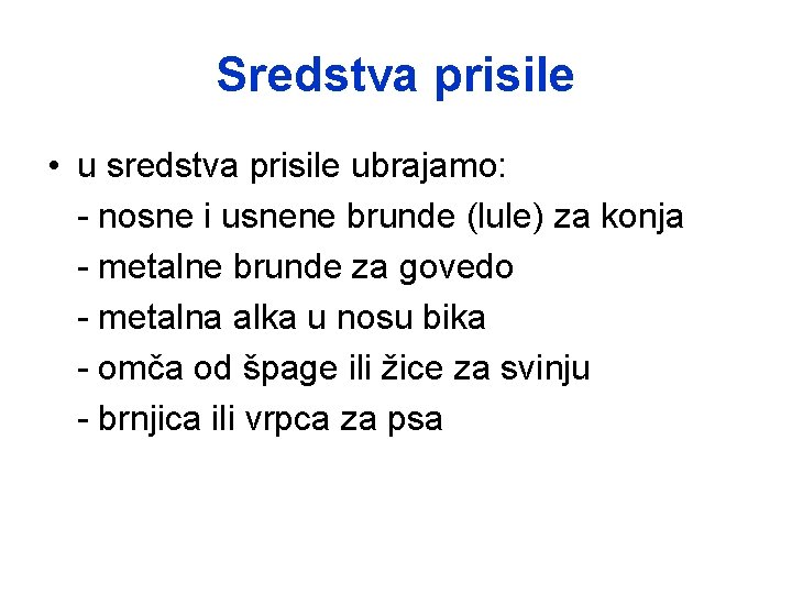 Sredstva prisile • u sredstva prisile ubrajamo: - nosne i usnene brunde (lule) za