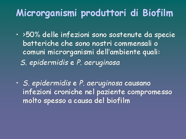 Microrganismi produttori di Biofilm • >50% delle infezioni sono sostenute da specie batteriche sono