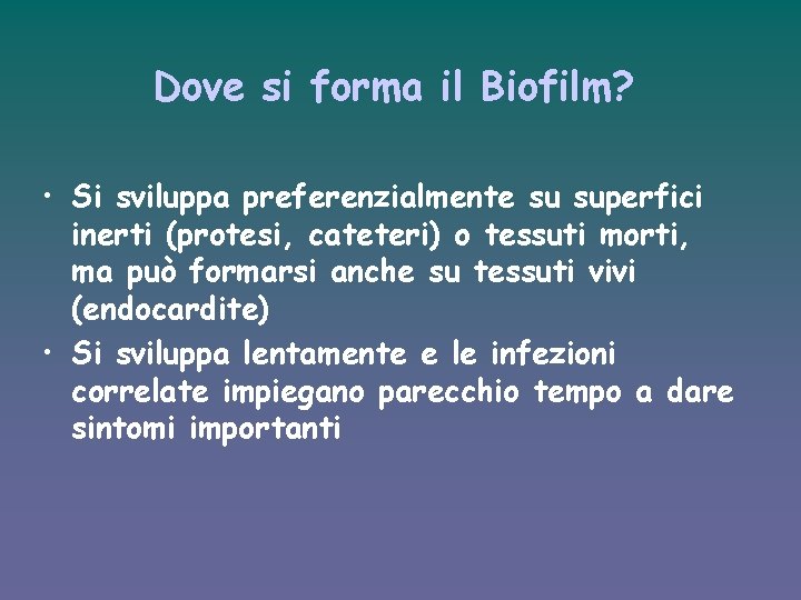 Dove si forma il Biofilm? • Si sviluppa preferenzialmente su superfici inerti (protesi, cateteri)