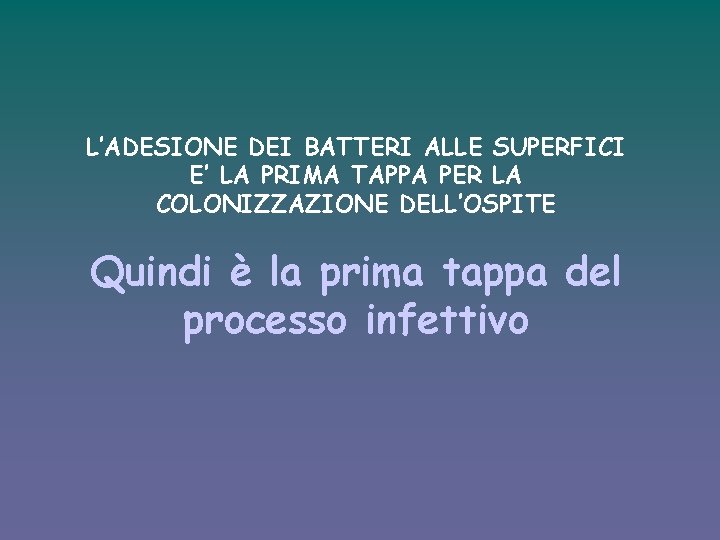 L’ADESIONE DEI BATTERI ALLE SUPERFICI E’ LA PRIMA TAPPA PER LA COLONIZZAZIONE DELL’OSPITE Quindi