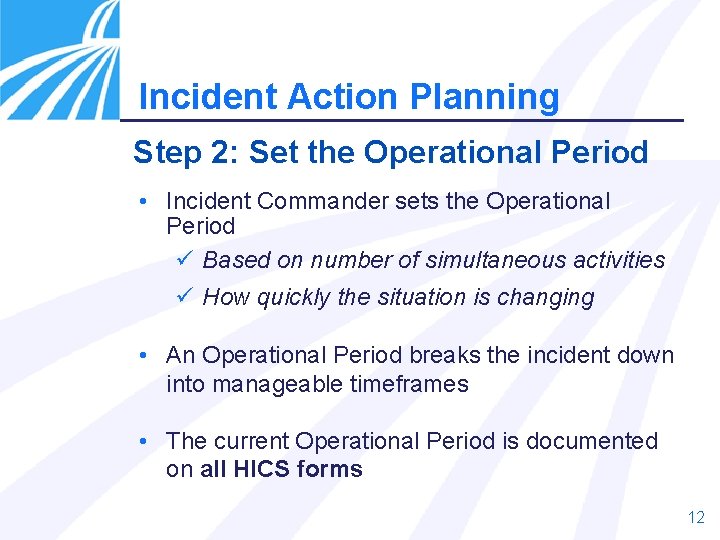 Incident Action Planning Step 2: Set the Operational Period • Incident Commander sets the