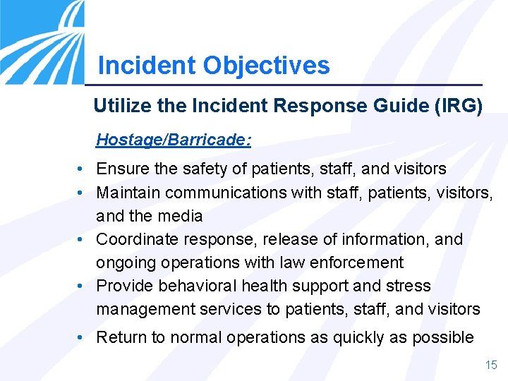 Incident Objectives Utilize the Incident Response Guide (IRG) Hostage/Barricade: • Ensure the safety of