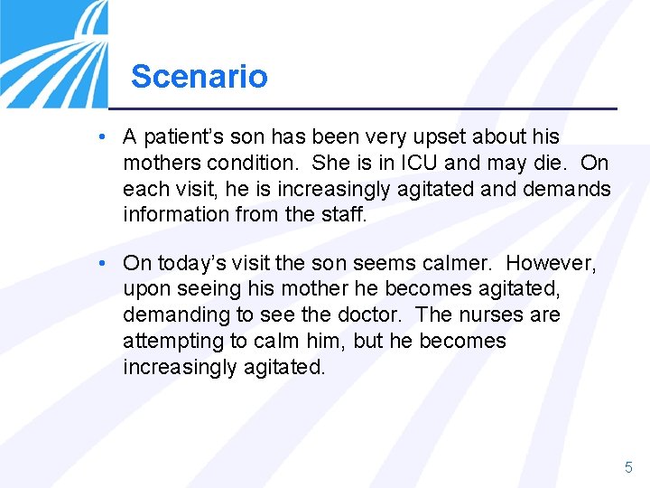 Scenario • A patient’s son has been very upset about his mothers condition. She