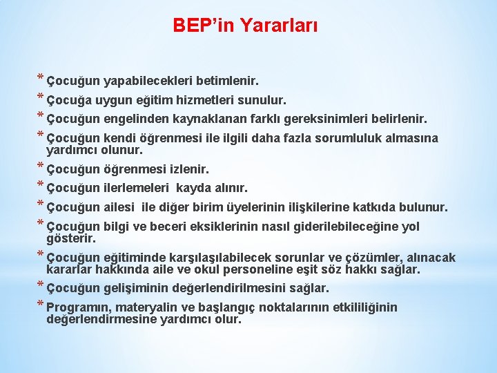 BEP’in Yararları * Çocuğun yapabilecekleri betimlenir. * Çocuğa uygun eğitim hizmetleri sunulur. * Çocuğun