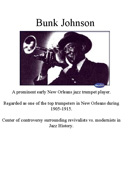 Bunk Johnson A prominent early New Orleans jazz trumpet player. Regarded as one of Bunk Johnson A prominent early New Orleans jazz trumpet player. Regarded as one of