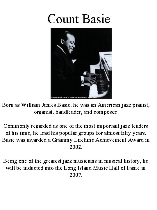 Count Basie Born as William James Basie, he was an American jazz pianist, organist, Count Basie Born as William James Basie, he was an American jazz pianist, organist,