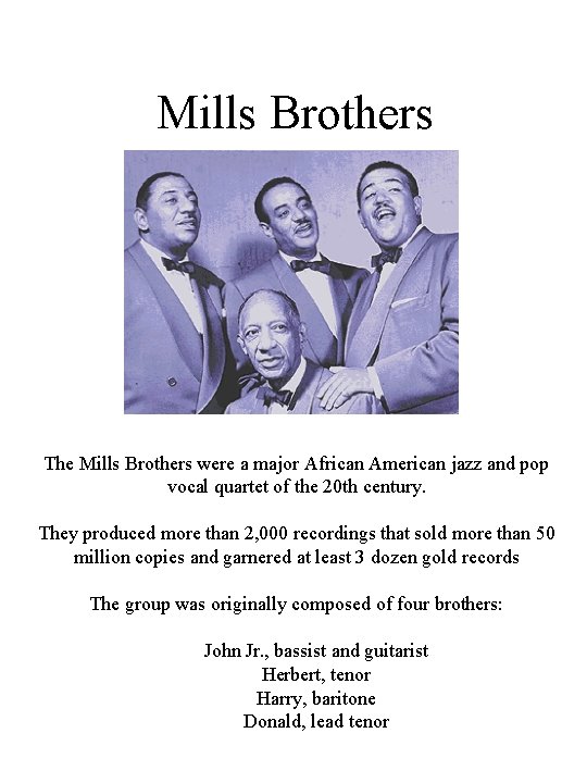 Mills Brothers The Mills Brothers were a major African American jazz and pop vocal Mills Brothers The Mills Brothers were a major African American jazz and pop vocal