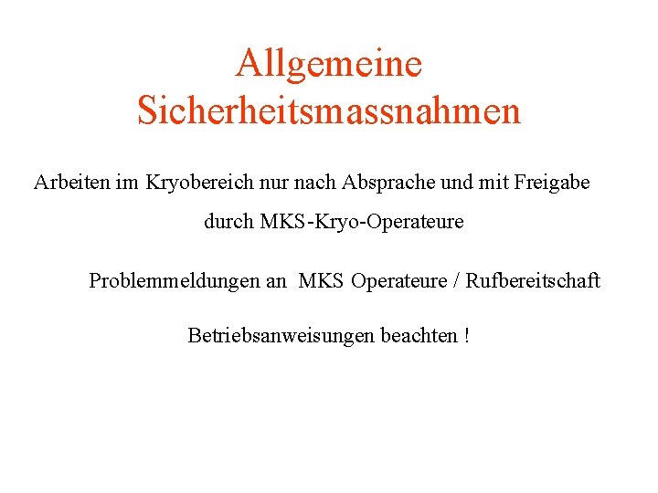 Allgemeine Sicherheitsmassnahmen Arbeiten im Kryobereich nur nach Absprache und mit Freigabe durch MKS-Kryo-Operateure Problemmeldungen