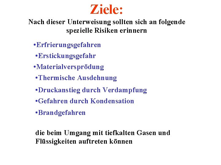 Ziele: Nach dieser Unterweisung sollten sich an folgende spezielle Risiken erinnern • Erfrierungsgefahren •