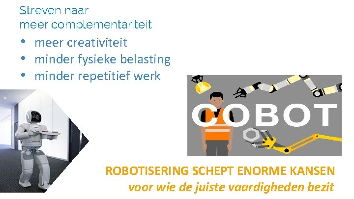 Streven naar meer complementariteit • meer creativiteit • minder fysieke belasting • minder repetitief