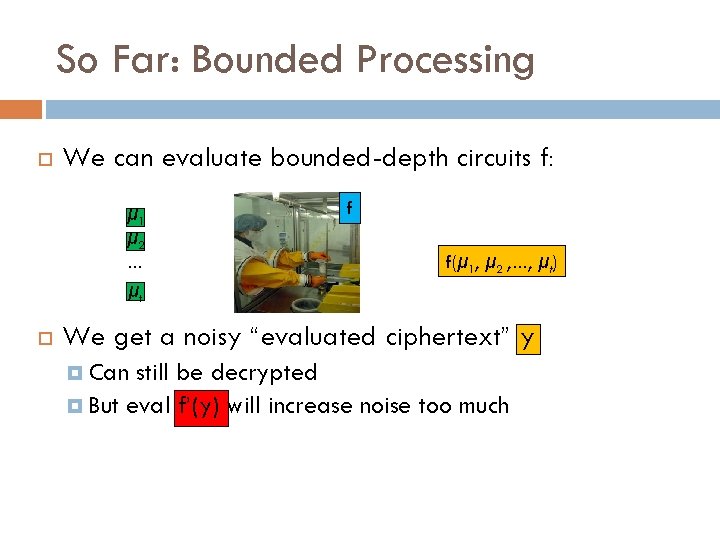 So Far: Bounded Processing We can evaluate bounded-depth circuits f: μ 1 μ 2