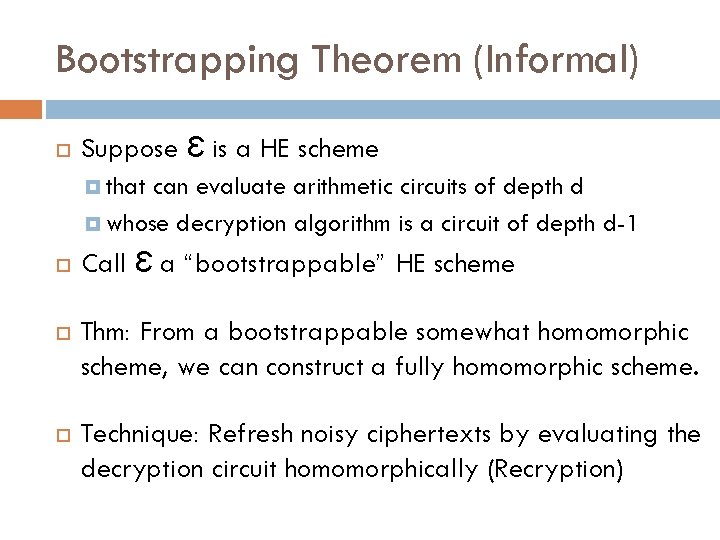 Bootstrapping Theorem (Informal) Suppose Ɛ is a HE scheme that can evaluate arithmetic circuits