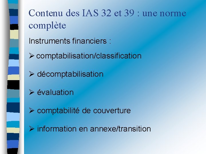 Contenu des IAS 32 et 39 : une norme complète Instruments financiers : comptabilisation/classification