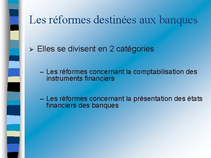 Les réformes destinées aux banques Elles se divisent en 2 catégories : – Les