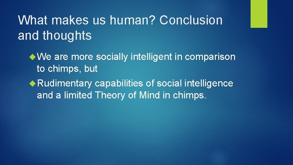 What makes us human? Conclusion and thoughts We are more socially intelligent in comparison