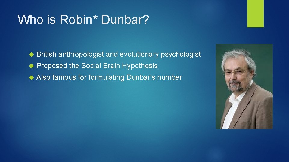 Who is Robin* Dunbar? British anthropologist and evolutionary psychologist Proposed the Social Brain Hypothesis