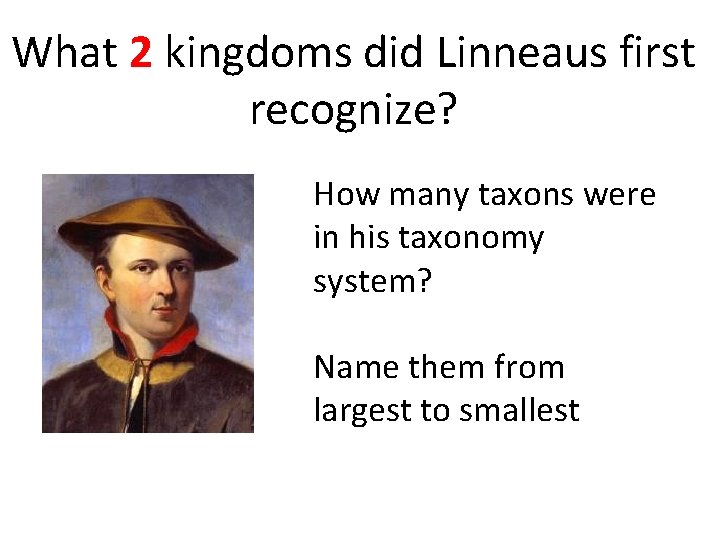 What 2 kingdoms did Linneaus first recognize? How many taxons were in his taxonomy