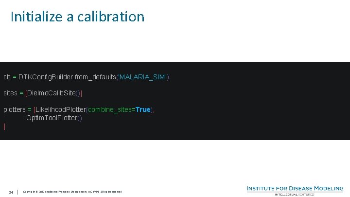 Initialize a calibration cb = DTKConfig. Builder. from_defaults('MALARIA_SIM') sites = [Dielmo. Calib. Site()] plotters