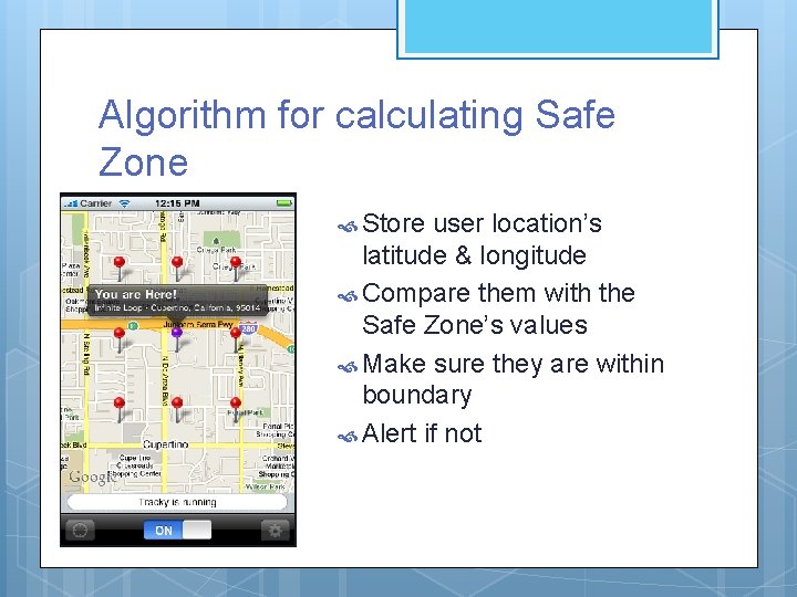 Algorithm for calculating Safe Zone Store user location’s latitude & longitude Compare them with Algorithm for calculating Safe Zone Store user location’s latitude & longitude Compare them with