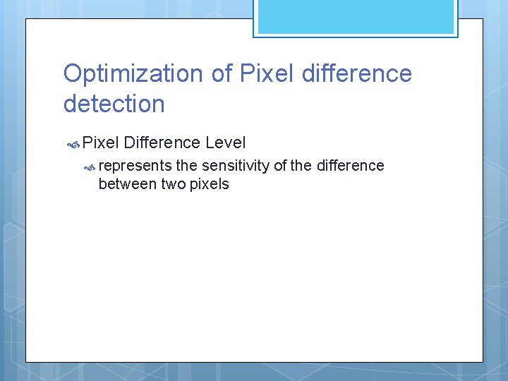 Optimization of Pixel difference detection Pixel Difference Level represents the sensitivity of the difference Optimization of Pixel difference detection Pixel Difference Level represents the sensitivity of the difference