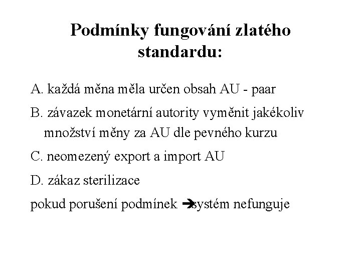 Podmínky fungování zlatého standardu: A. každá měna měla určen obsah AU - paar B.