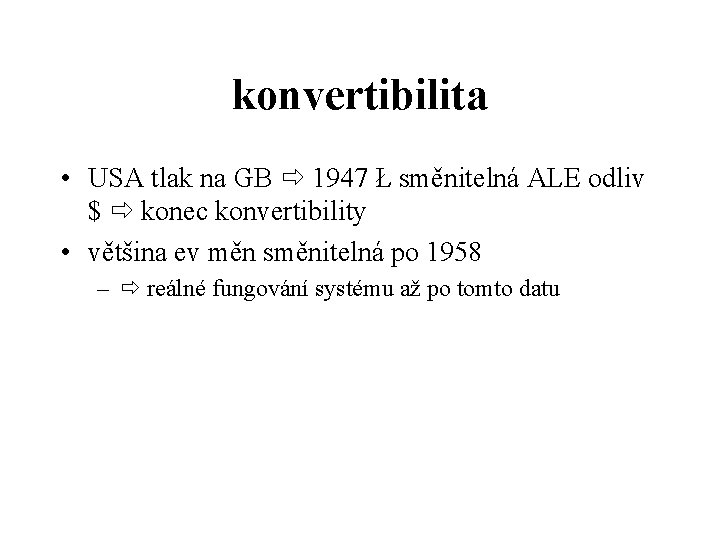 konvertibilita • USA tlak na GB 1947 Ł směnitelná ALE odliv $ konec konvertibility