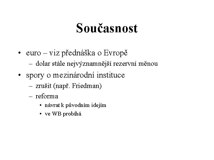 Současnost • euro – viz přednáška o Evropě – dolar stále nejvýznamnější rezervní měnou