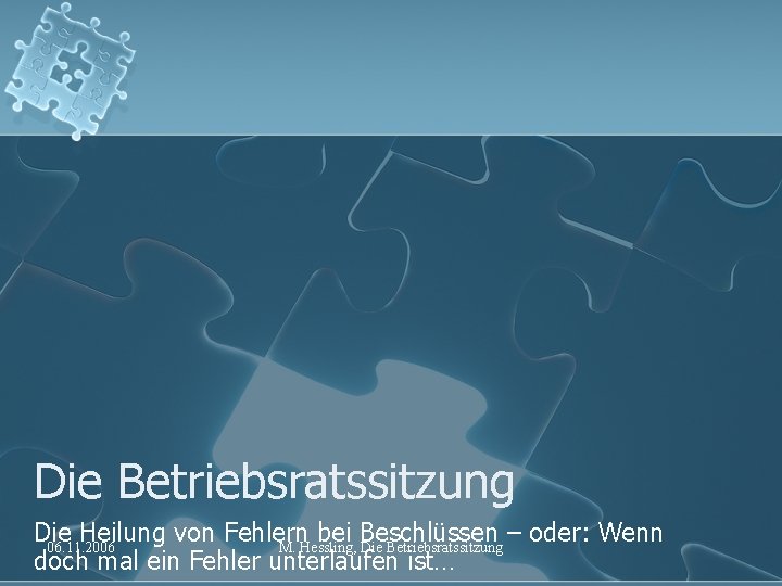 Die Betriebsratssitzung Die Heilung von Fehlern bei Beschlüssen – oder: Wenn 06. 11. 2006