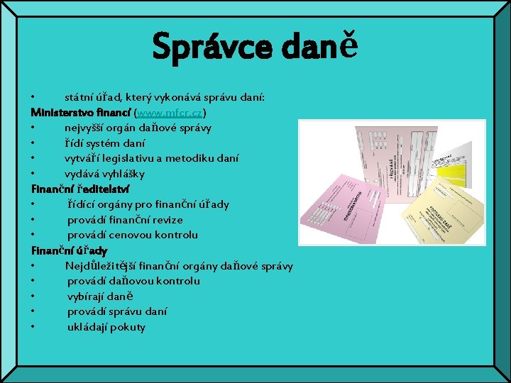 Správce daně • státní úřad, který vykonává správu daní: Ministerstvo financí (www. mfcr. cz)