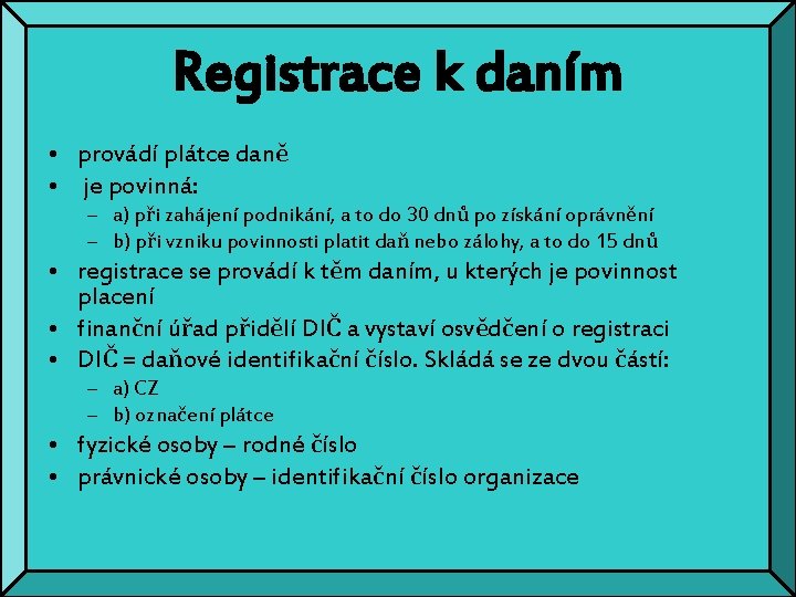 Registrace k daním • provádí plátce daně • je povinná: – a) při zahájení