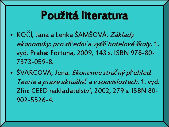 Použitá literatura • KOČÍ, Jana a Lenka ŠAMŠOVÁ. Základy ekonomiky: pro střední a vyšší