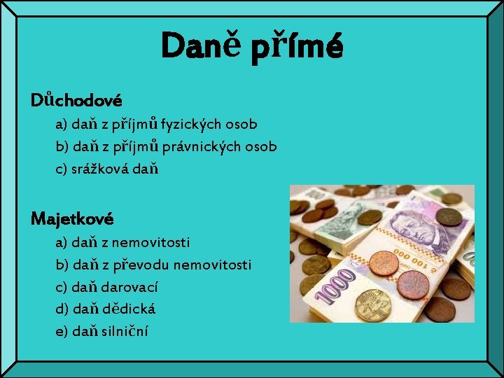 Daně přímé Důchodové a) daň z příjmů fyzických osob b) daň z příjmů právnických