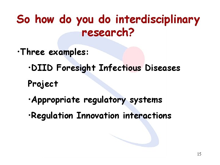 So how do you do interdisciplinary research? • Three examples: • DIID Foresight Infectious