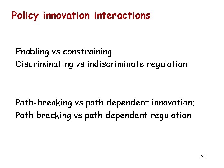 Policy innovation interactions Enabling vs constraining Discriminating vs indiscriminate regulation Path-breaking vs path dependent