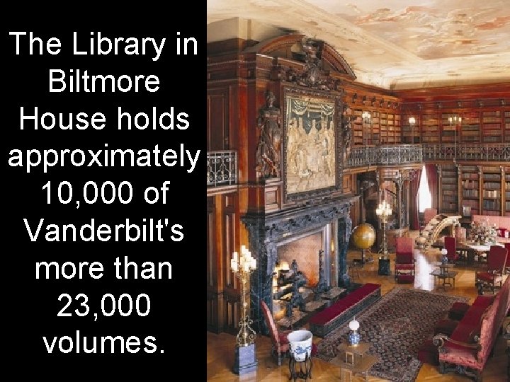 The Library in Biltmore House holds approximately 10, 000 of Vanderbilt's more than 23,