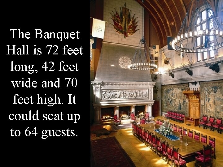 The Banquet Hall is 72 feet long, 42 feet wide and 70 feet high.