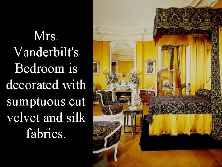 Mrs. Vanderbilt's Bedroom is decorated with sumptuous cut velvet and silk fabrics. 