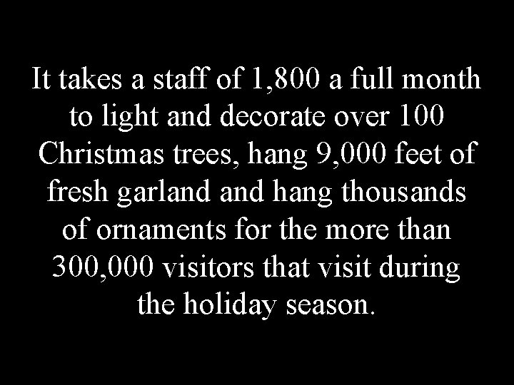 It takes a staff of 1, 800 a full month to light and decorate