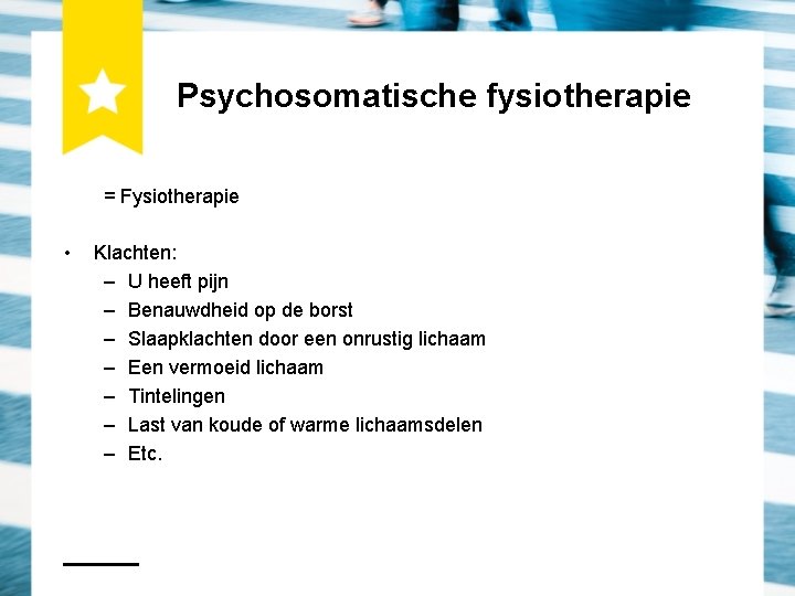 Psychosomatische fysiotherapie = Fysiotherapie • Klachten: – U heeft pijn – Benauwdheid op de
