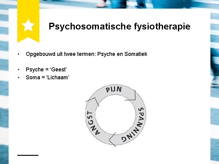 Psychosomatische fysiotherapie • Opgebouwd uit twee termen: Psyche en Somatiek • • Psyche =