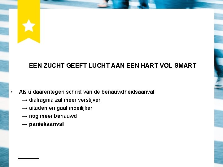 EEN ZUCHT GEEFT LUCHT AAN EEN HART VOL SMART • Als u daarentegen schrikt