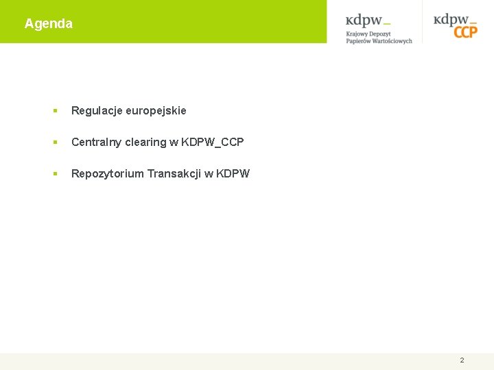 Agenda § Regulacje europejskie § Centralny clearing w KDPW_CCP § Repozytorium Transakcji w KDPW