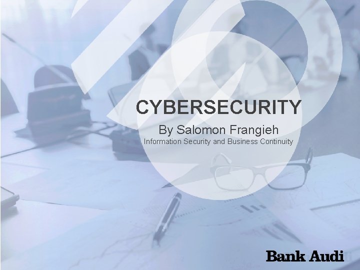 CYBERSECURITY By Salomon Frangieh Information Security and Business Continuity 2 