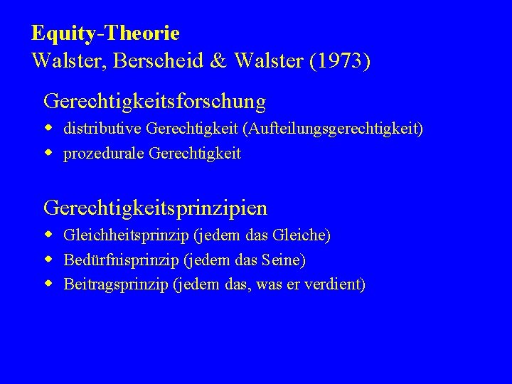 Equity-Theorie Walster, Berscheid & Walster (1973) Gerechtigkeitsforschung w distributive Gerechtigkeit (Aufteilungsgerechtigkeit) w prozedurale Gerechtigkeitsprinzipien