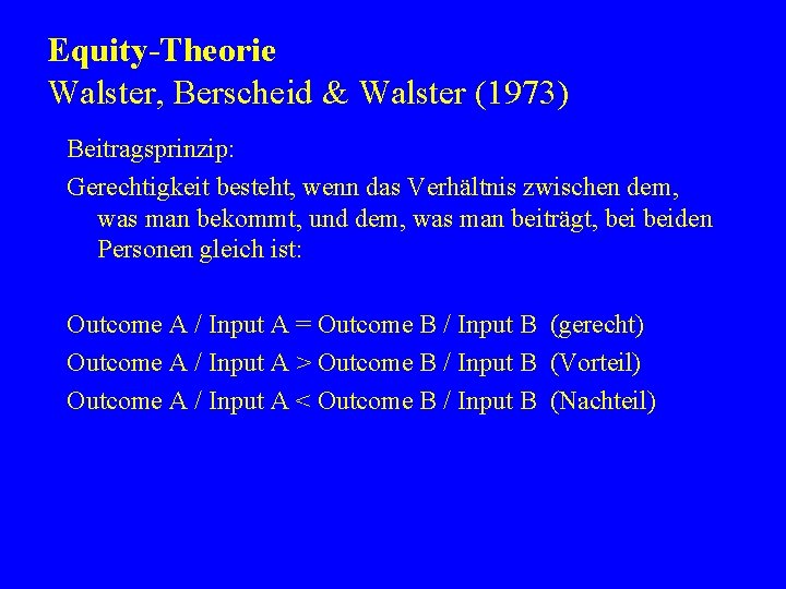 Equity-Theorie Walster, Berscheid & Walster (1973) Beitragsprinzip: Gerechtigkeit besteht, wenn das Verhältnis zwischen dem,