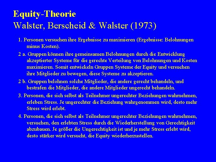 Equity-Theorie Walster, Berscheid & Walster (1973) 1. Personen versuchen ihre Ergebnisse zu maximieren (Ergebnisse:
