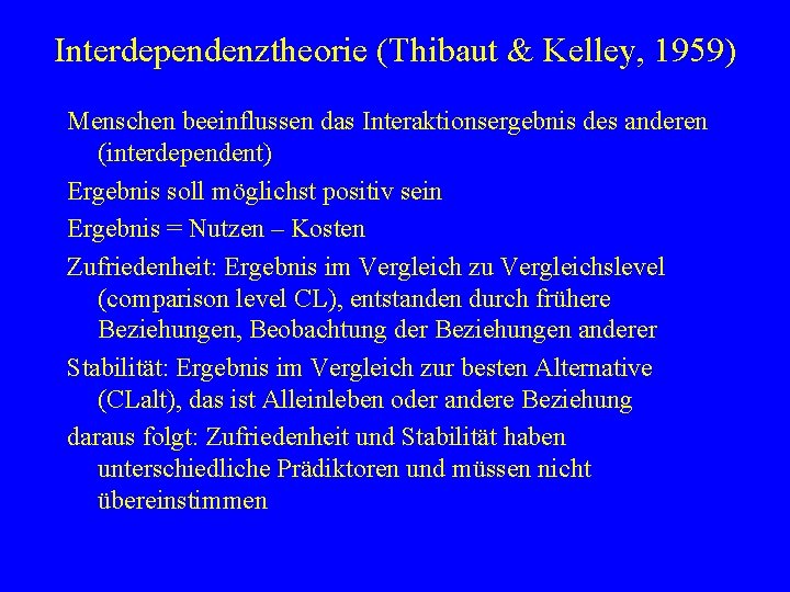 Interdependenztheorie (Thibaut & Kelley, 1959) Menschen beeinflussen das Interaktionsergebnis des anderen (interdependent) Ergebnis soll