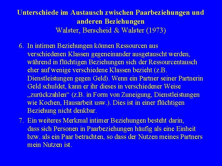 Unterschiede im Austausch zwischen Paarbeziehungen und anderen Beziehungen Walster, Berscheid & Walster (1973) 6.